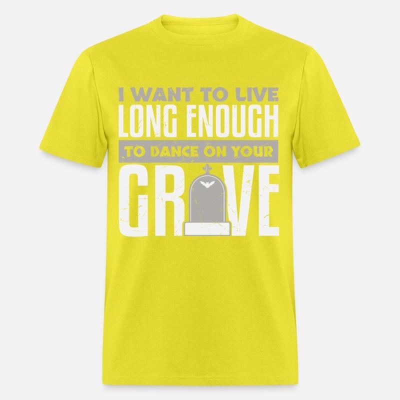 Want To Live Long Enough To Dance On Grave