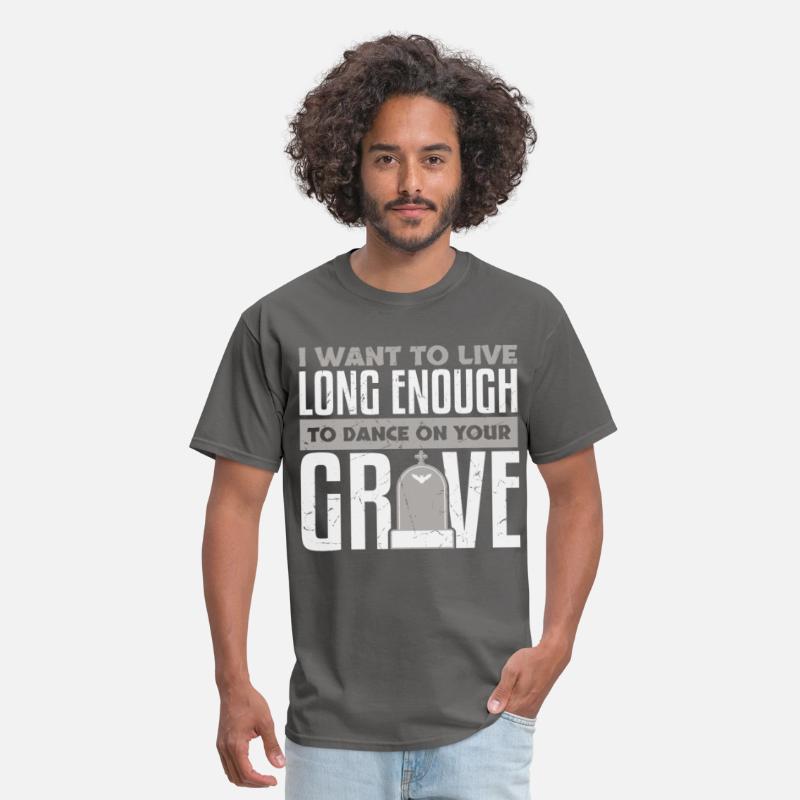 Want To Live Long Enough To Dance On Grave