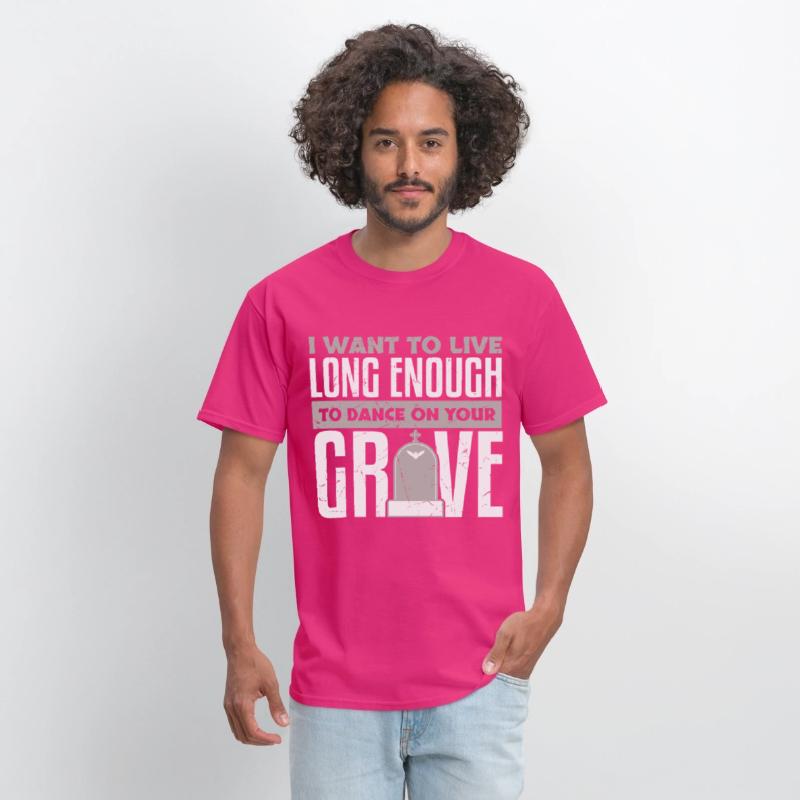 Want To Live Long Enough To Dance On Grave