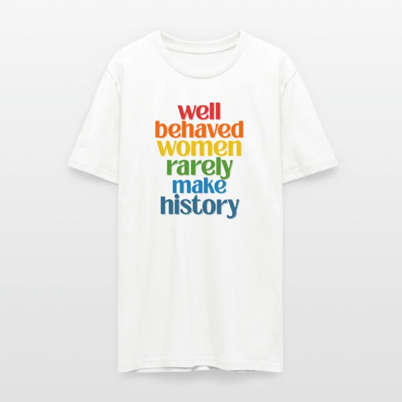 Well Behaved Women Rarely Make History