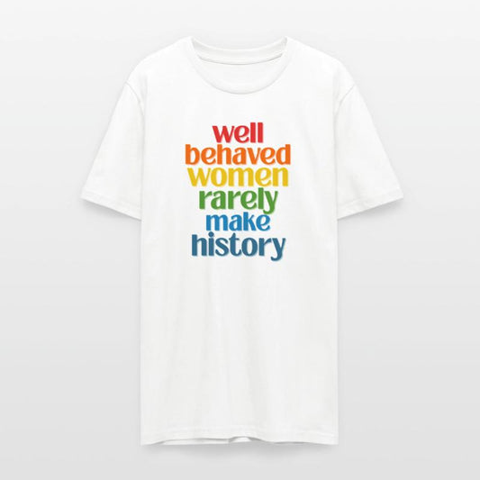 Well Behaved Women Rarely Make History