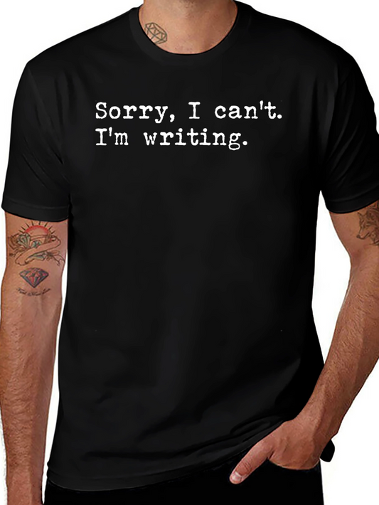 Writers Tee: Sorry I Cant. Writing T-Shirt