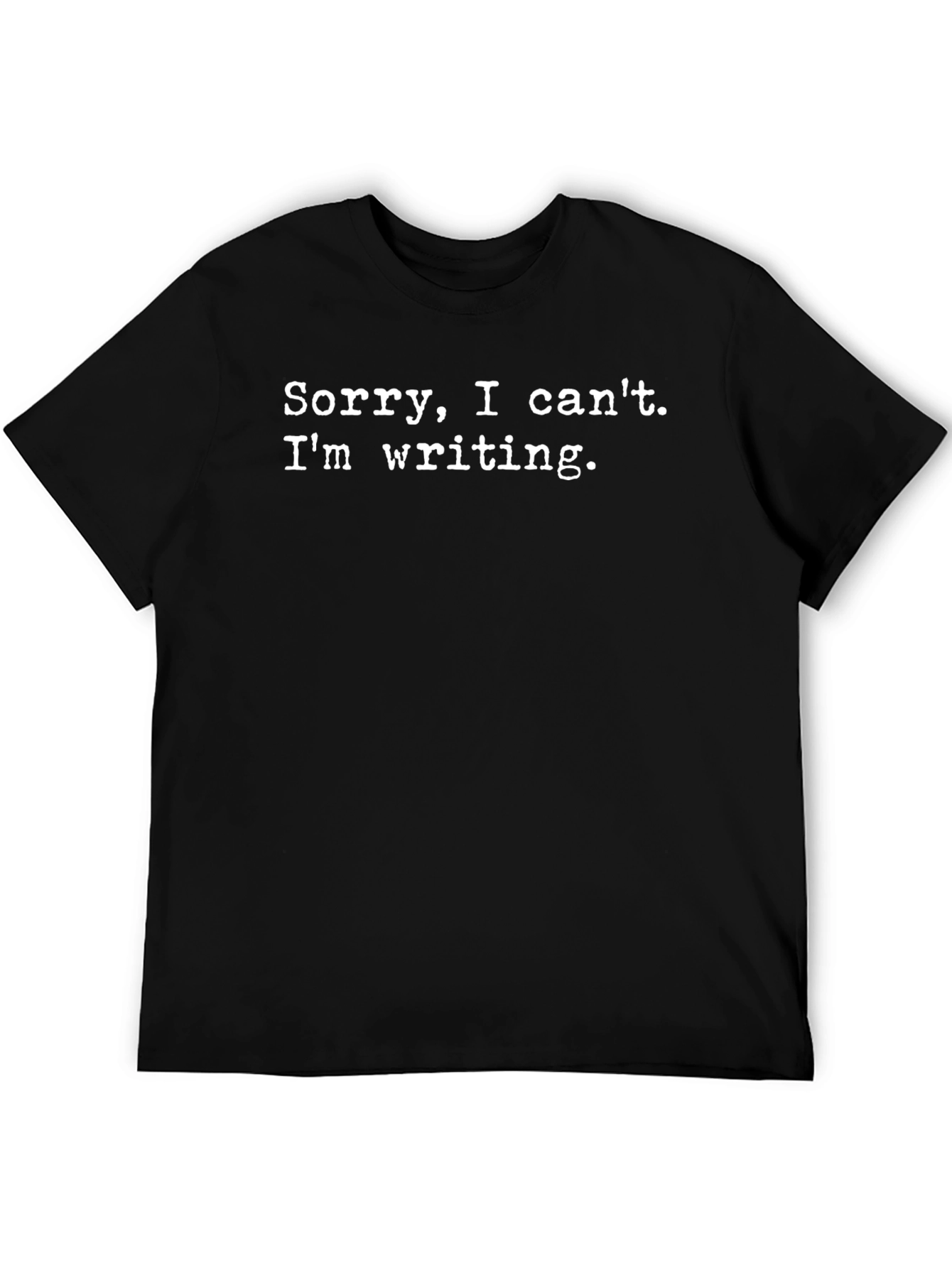 Writers Tee: Sorry I Cant. Writing T-Shirt
