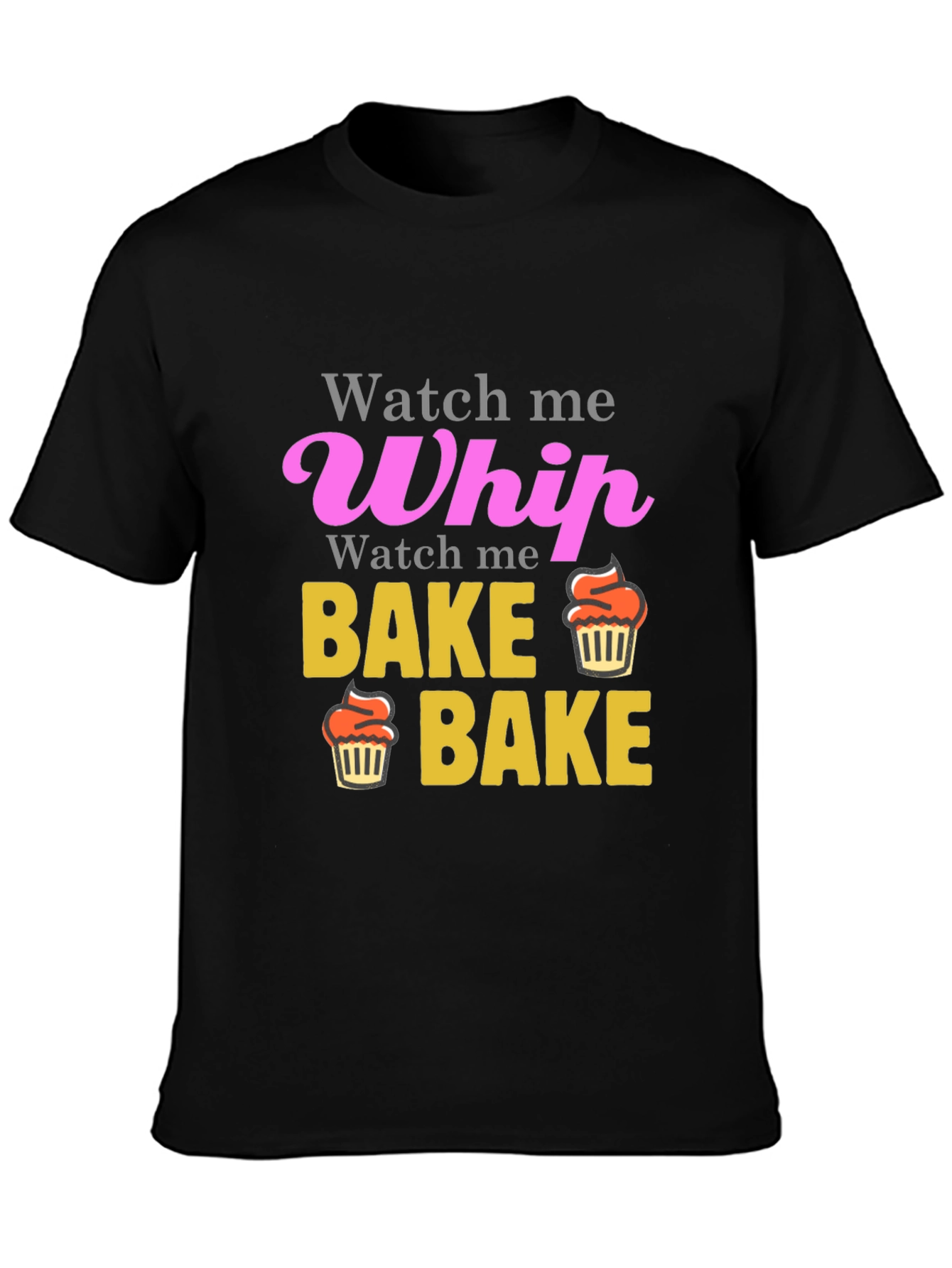 Watch Me Whip Bake Cupcake T-Shirt