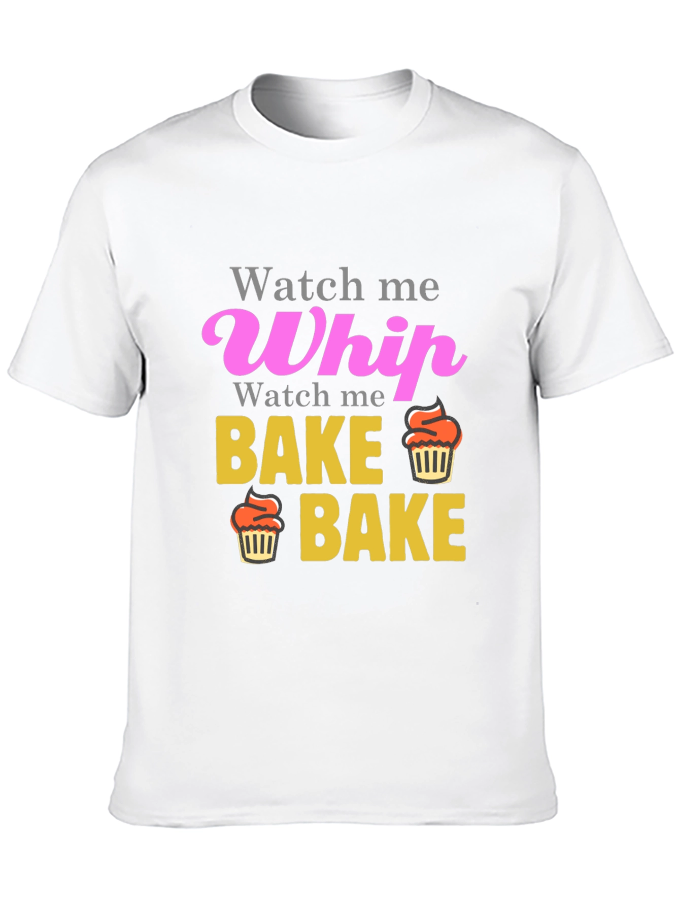 Watch Me Whip Bake Cupcake T-Shirt