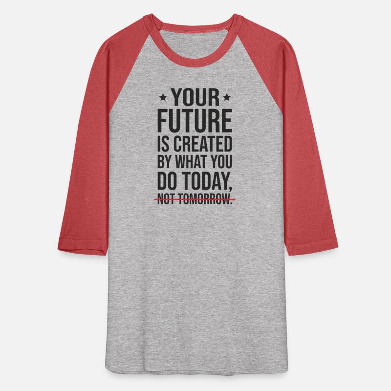 your future is created by what you do today