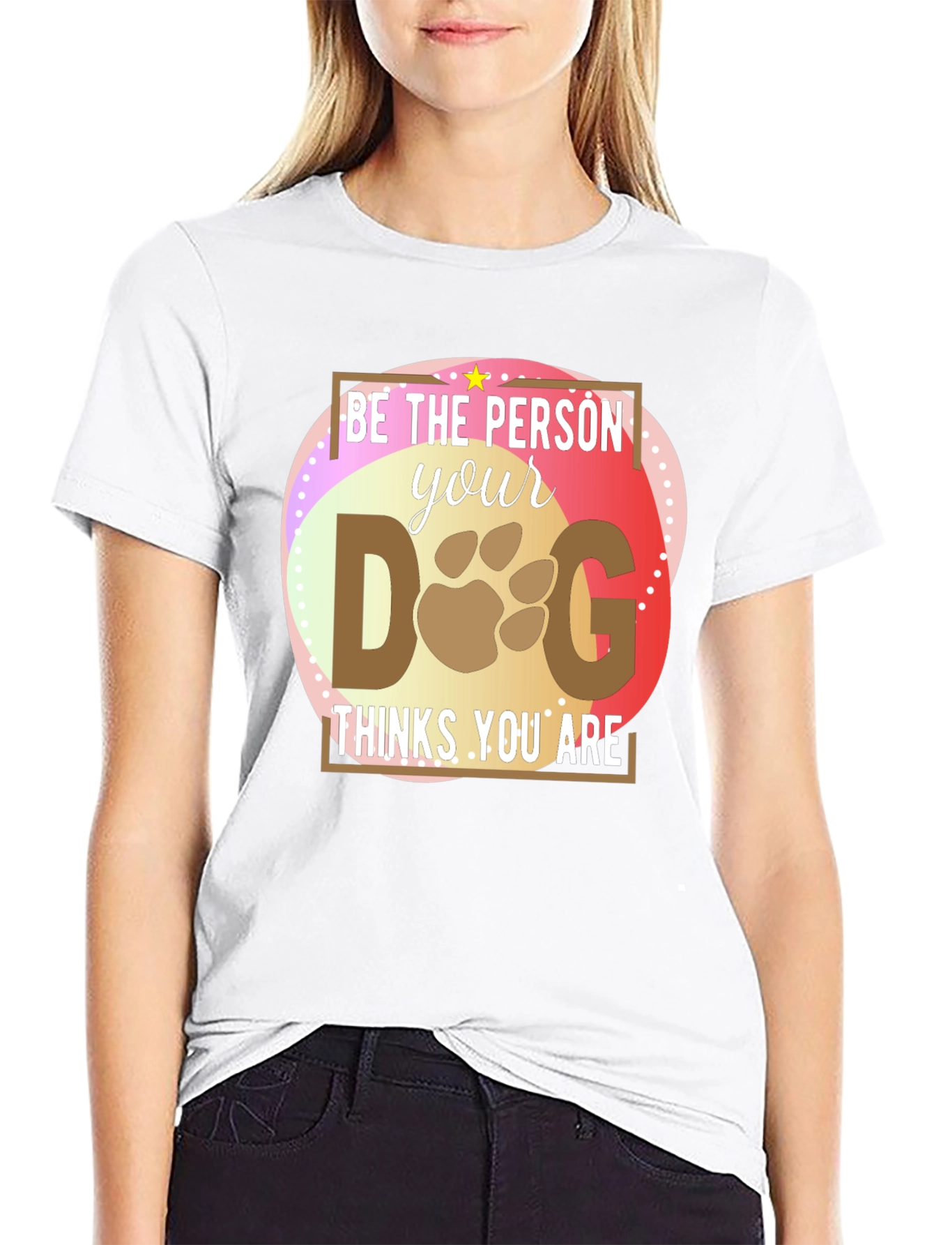 Be the Person Your Dog Thinks You Are T-Shirt