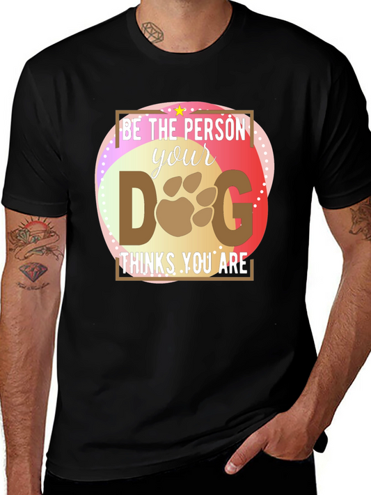 Be the Person Your Dog Thinks You Are T-Shirt