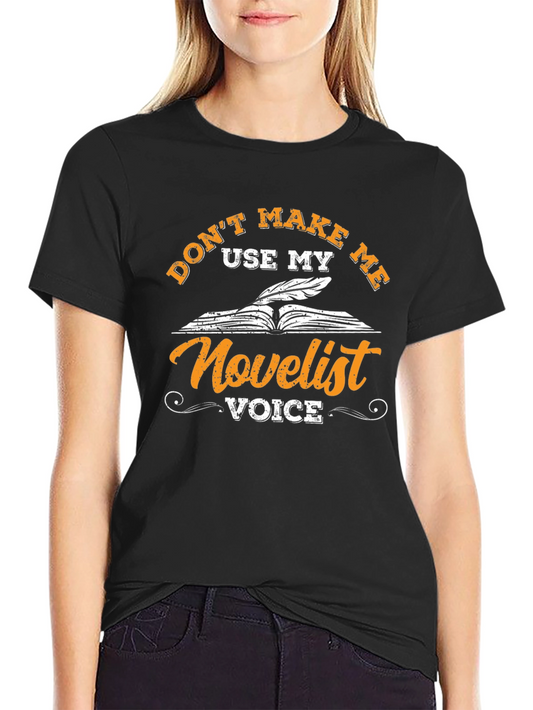 Dont Make Me Use My Novelist Voice T-Shirt