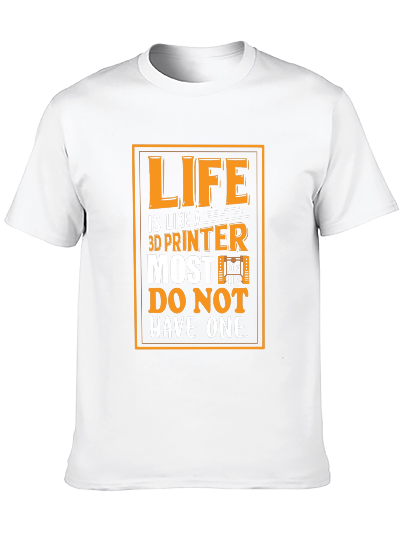 Life is Like a 3D Printer Graphic T-Shirt