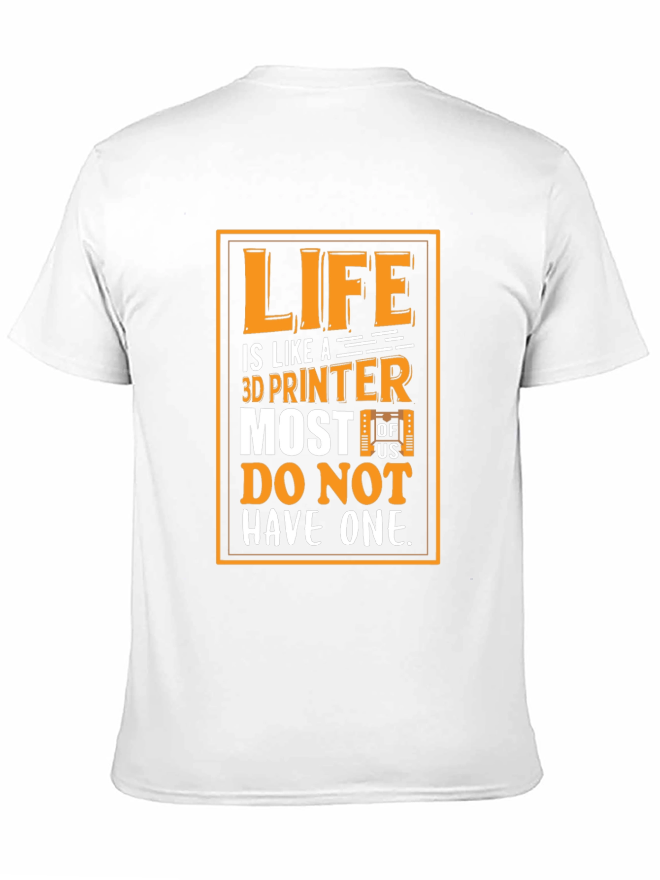 Life is Like a 3D Printer Graphic T-Shirt