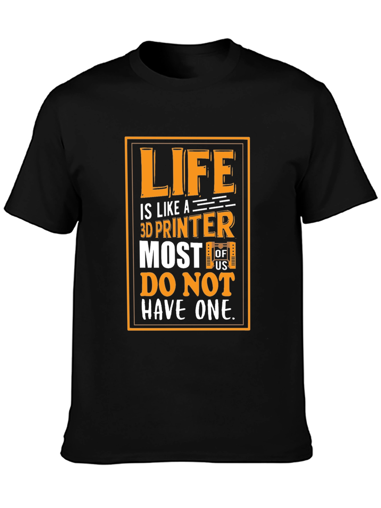 Life is Like a 3D Printer Graphic T-Shirt