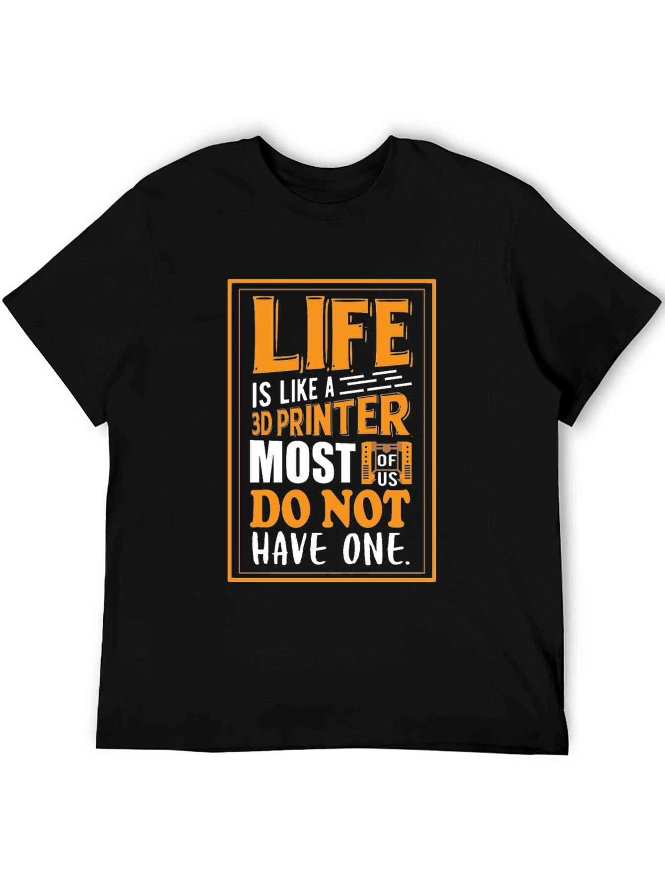 Life is Like a 3D Printer Graphic T-Shirt