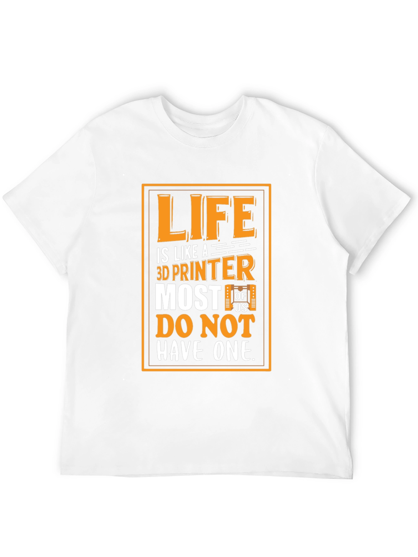 Life is Like a 3D Printer Graphic T-Shirt
