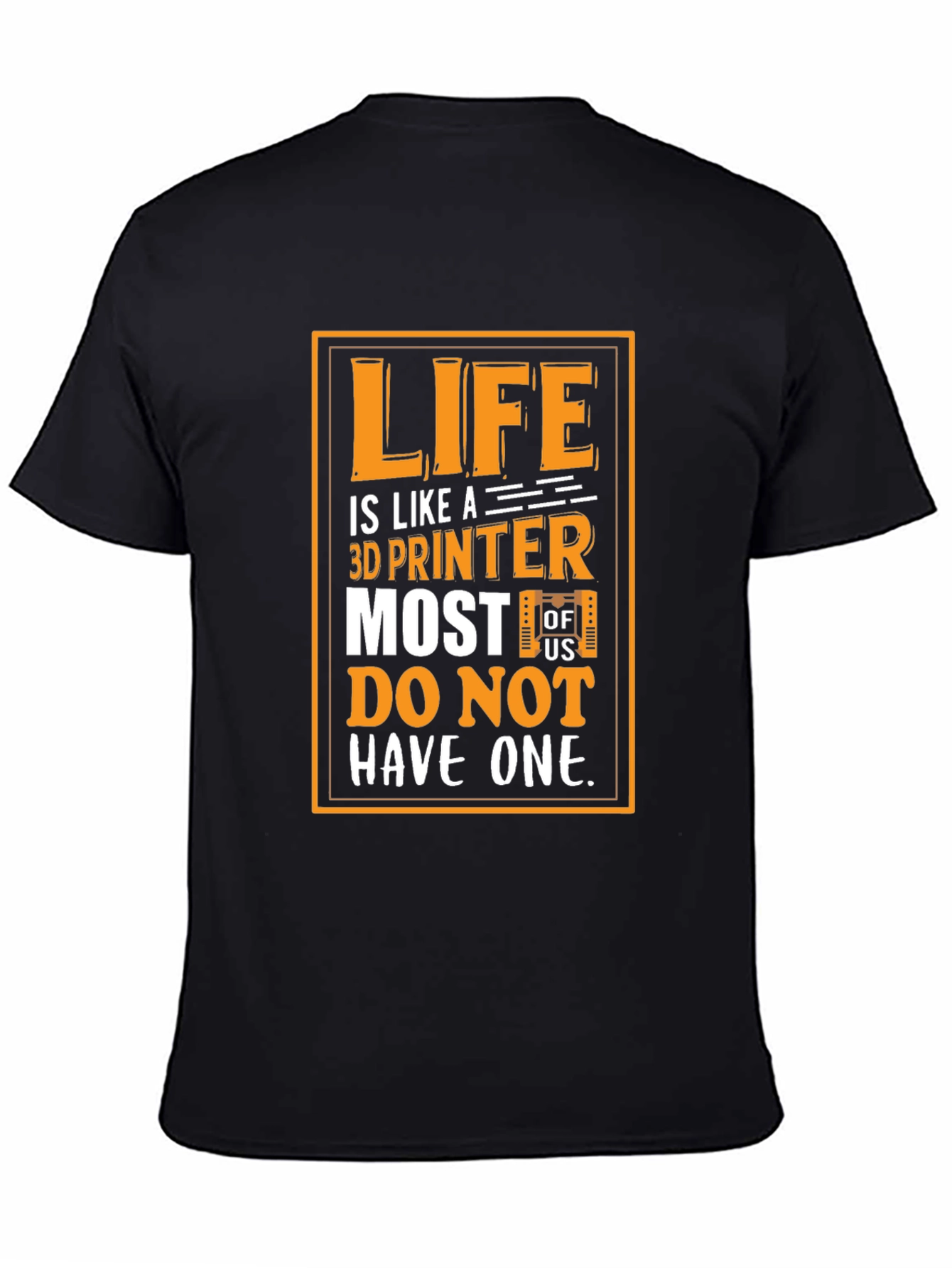 Life is Like a 3D Printer Graphic T-Shirt